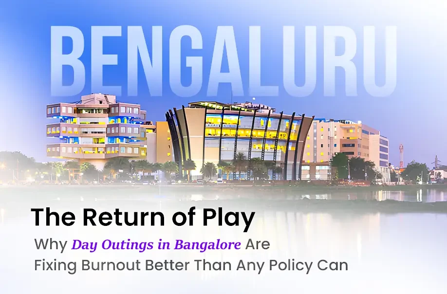 Day Outings in Bangalore Are Fixing Burnout